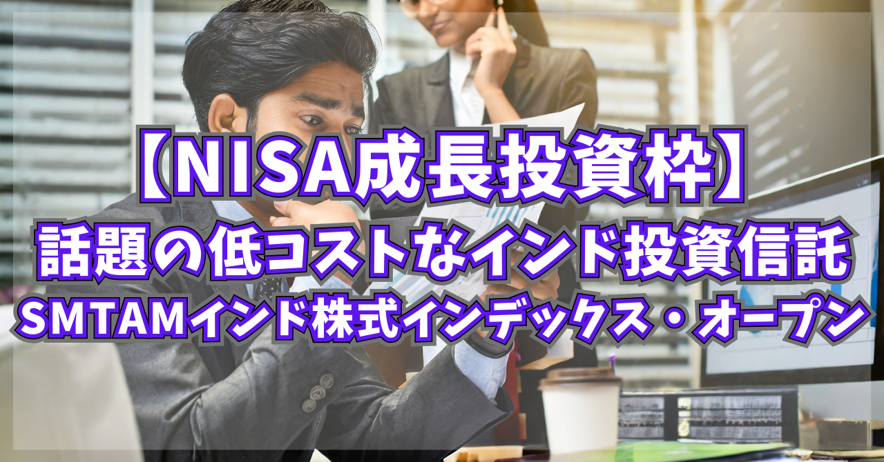 【NISA成長投資枠】話題の低コストなインド投資信託！SMTAMインド株式インデックス・オープンをご紹介！