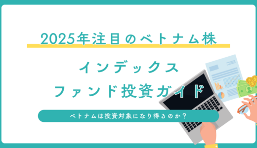 ベトナム株インデックスファンド：2025年に投資チャンスはあるのか？